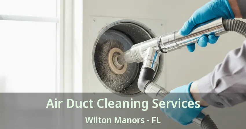Air Duct Cleaning Services Wilton Manors - FL Air Duct Cleaning Services Wilton Manors - FL