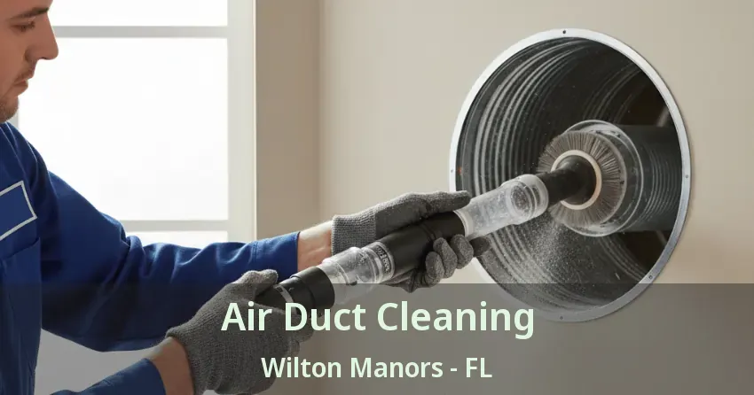 Air Duct Cleaning Wilton Manors - FL Air Duct Cleaning Wilton Manors - FL