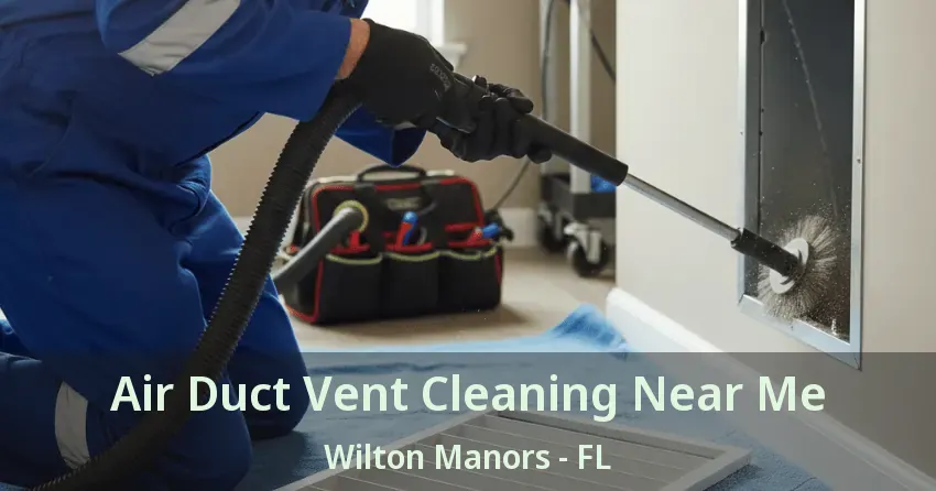 Air Duct Vent Cleaning Near Me Wilton Manors - FL