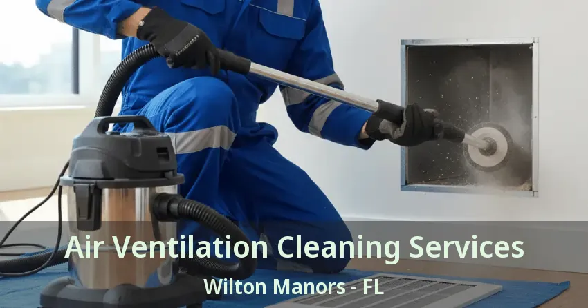 Air Ventilation Cleaning Services Wilton Manors - FL