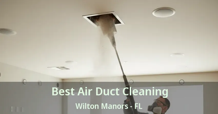 Best Air Duct Cleaning Wilton Manors - FL Best Air Duct Cleaning Wilton Manors - FL