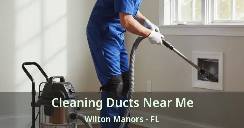 Cleaning Ducts Near Me Wilton Manors - FL