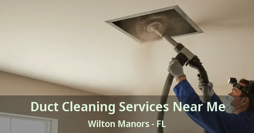 Duct Cleaning Services Near Me Wilton Manors - FL