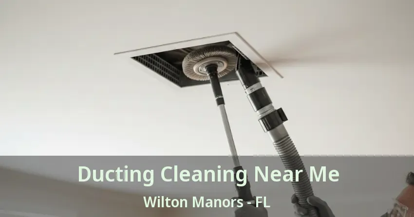 Ducting Cleaning Near Me Wilton Manors - FL