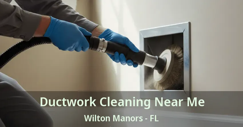 Ductwork Cleaning Near Me Wilton Manors - FL
