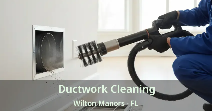Ductwork Cleaning Wilton Manors - FL Ductwork Cleaning Wilton Manors - FL