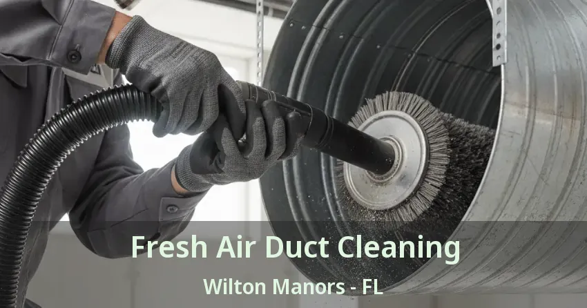 Fresh Air Duct Cleaning Wilton Manors - FL Fresh Air Duct Cleaning Wilton Manors - FL