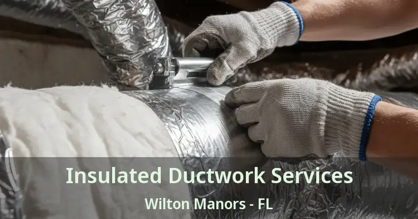 Insulated Ductwork Services Wilton Manors - FL