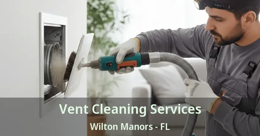 Vent Cleaning Services Wilton Manors - FL Vent Cleaning Services Wilton Manors - FL