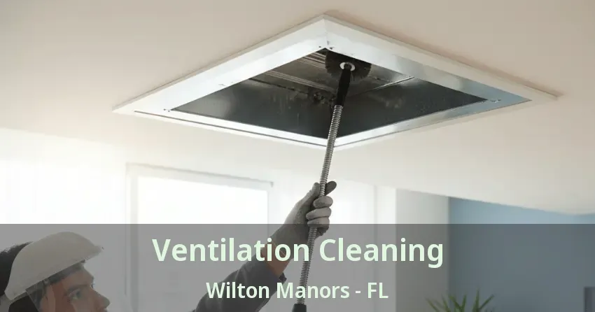 Ventilation Cleaning Wilton Manors - FL